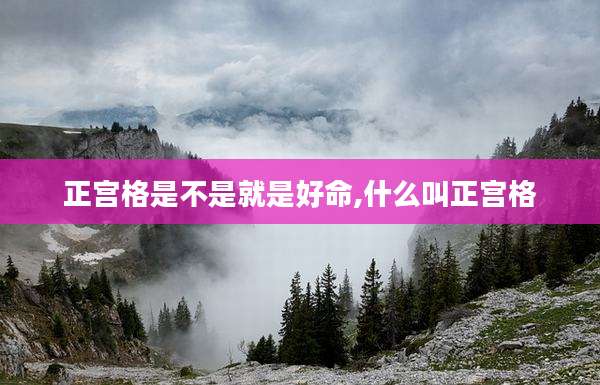 正宫格是不是就是好命,什么叫正宫格