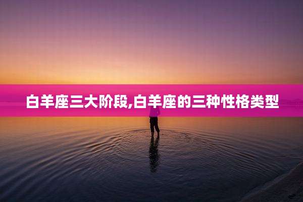 白羊座三大阶段,白羊座的三种性格类型