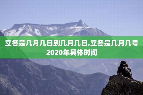 立冬是几月几日到几月几日,立冬是几月几号2020年具体时间