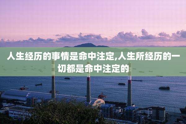 人生经历的事情是命中注定,人生所经历的一切都是命中注定的