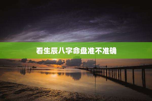 看生辰八字命盘准不准确