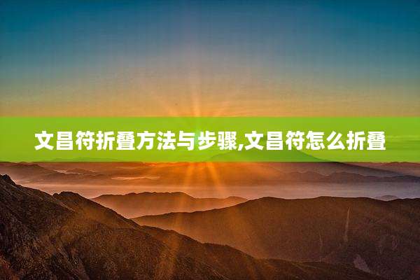 文昌符折叠方法与步骤,文昌符怎么折叠