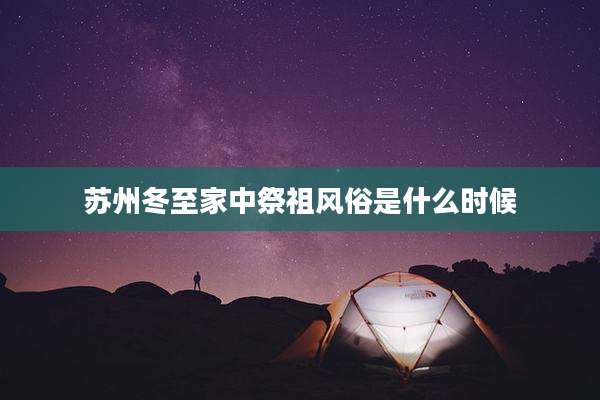 苏州冬至家中祭祖风俗是什么时候