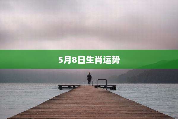 5月8日生肖运势