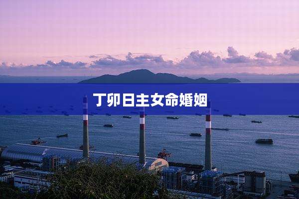丁卯日主女命婚姻