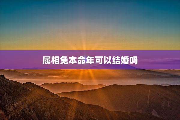 属相兔本命年可以结婚吗