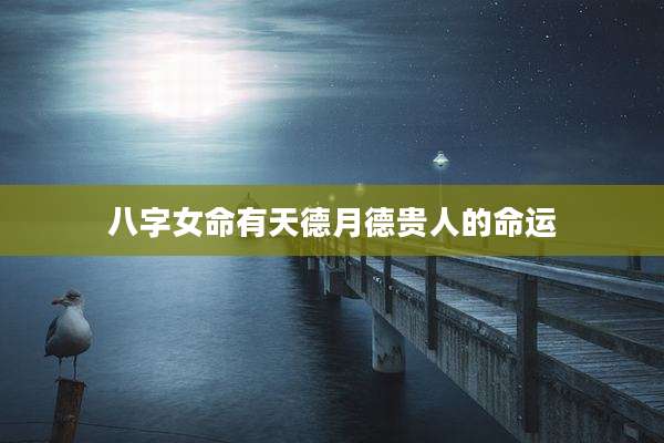 八字女命有天德月德贵人的命运