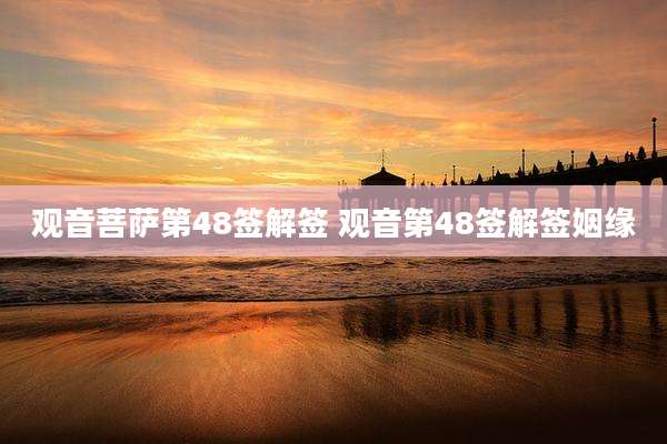 观音菩萨第48签解签 观音第48签解签姻缘