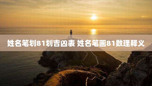 姓名笔划81划吉凶表 姓名笔画81数理释义
