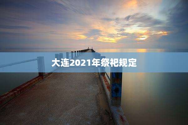 大连2021年祭祀规定