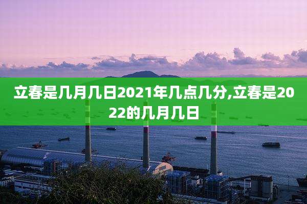 立春是几月几日2021年几点几分,立春是2022的几月几日