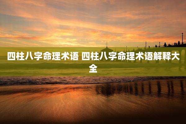 四柱八字命理术语 四柱八字命理术语解释大全