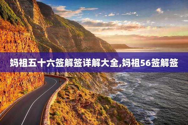 妈祖五十六签解签详解大全,妈祖56签解签