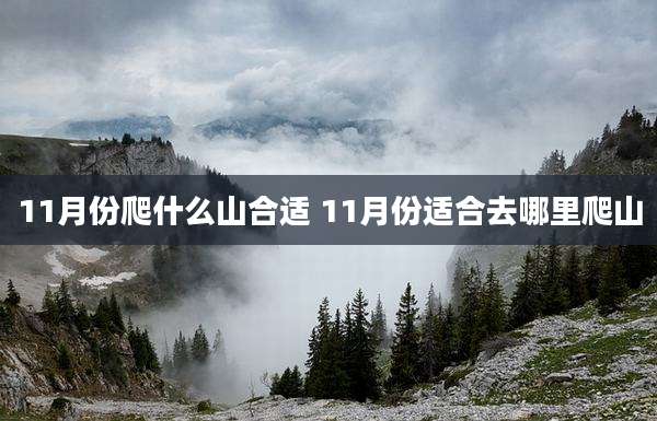 11月份爬什么山合适 11月份适合去哪里爬山