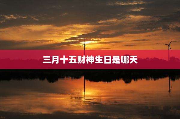 三月十五财神生日是哪天