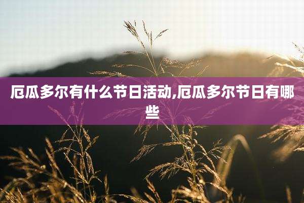 厄瓜多尔有什么节日活动,厄瓜多尔节日有哪些
