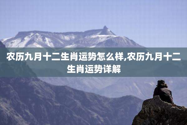 农历九月十二生肖运势怎么样,农历九月十二生肖运势详解