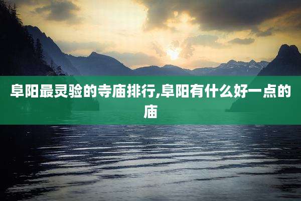 阜阳最灵验的寺庙排行,阜阳有什么好一点的庙