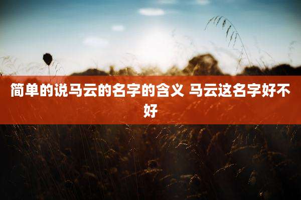 简单的说马云的名字的含义 马云这名字好不好