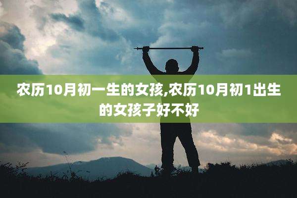 农历10月初一生的女孩,农历10月初1出生的女孩子好不好