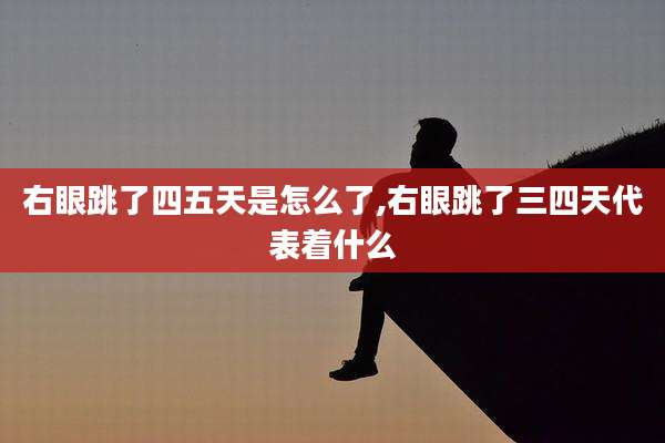 右眼跳了四五天是怎么了,右眼跳了三四天代表着什么