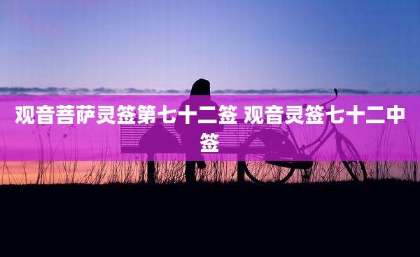 观音菩萨灵签第七十二签 观音灵签七十二中签