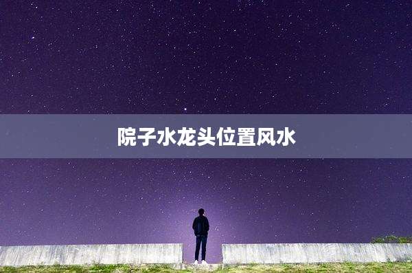 院子水龙头位置风水