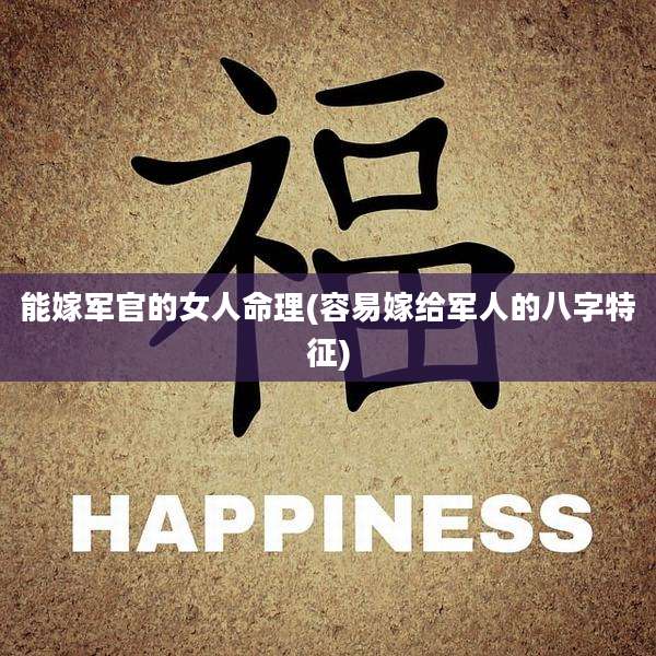 能嫁军官的女人命理(容易嫁给军人的八字特征)