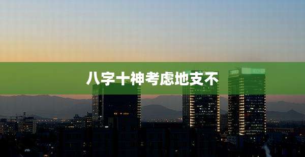 八字十神考虑地支不