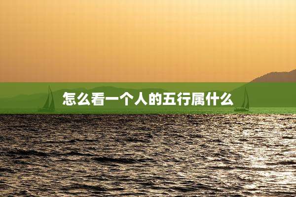 怎么看一个人的五行属什么
