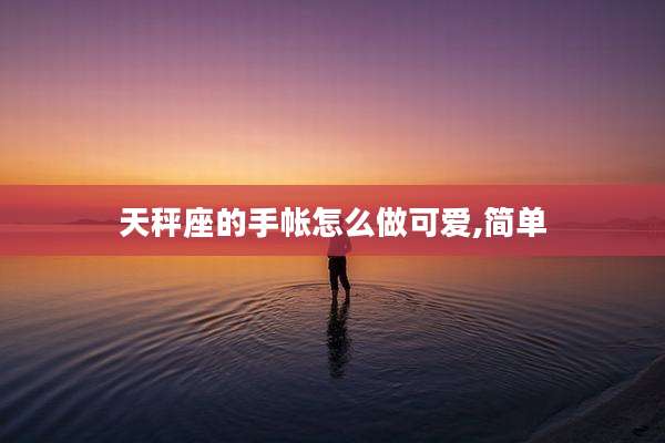天秤座的手帐怎么做可爱,简单