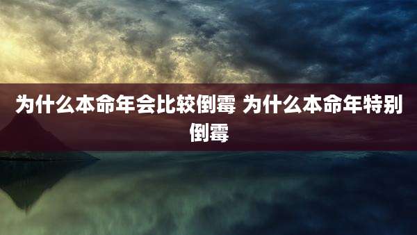 为什么本命年会比较倒霉 为什么本命年特别倒霉