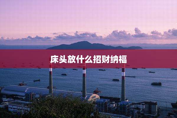 床头放什么招财纳福