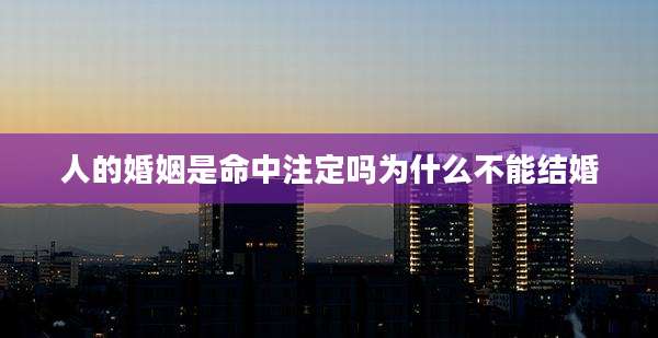 人的婚姻是命中注定吗为什么不能结婚