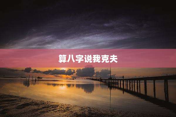 算八字说我克夫