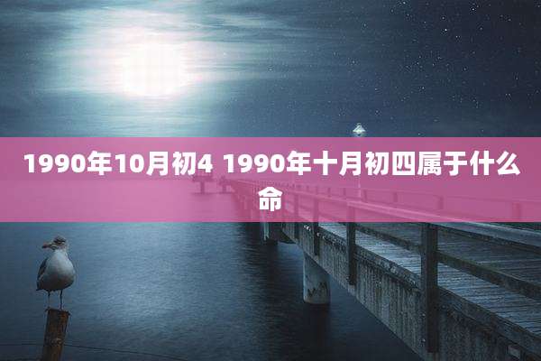 1990年10月初4 1990年十月初四属于什么命