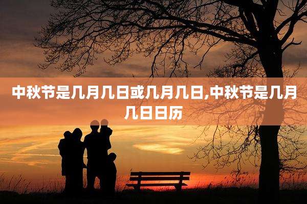 中秋节是几月几日或几月几日,中秋节是几月几日日历
