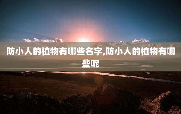 防小人的植物有哪些名字,防小人的植物有哪些呢