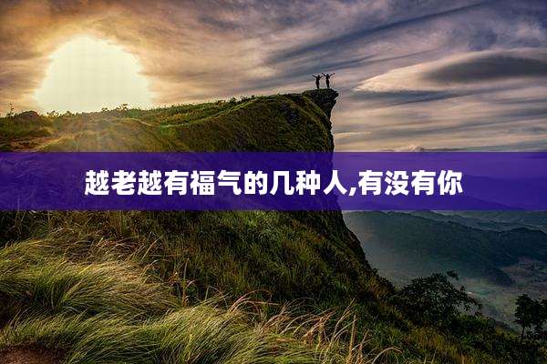 越老越有福气的几种人,有没有你