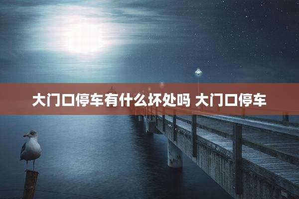 大门口停车有什么坏处吗 大门口停车