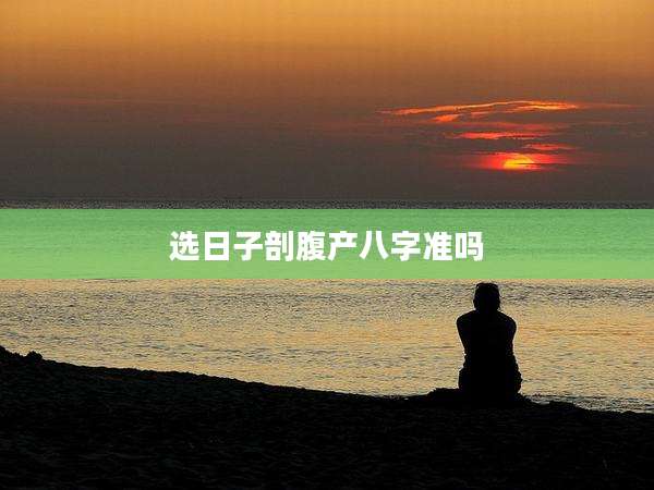 选日子剖腹产八字准吗