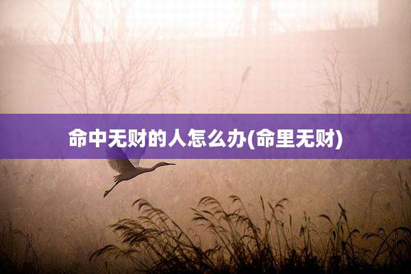 命中无财的人怎么办(命里无财)