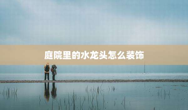 庭院里的水龙头怎么装饰