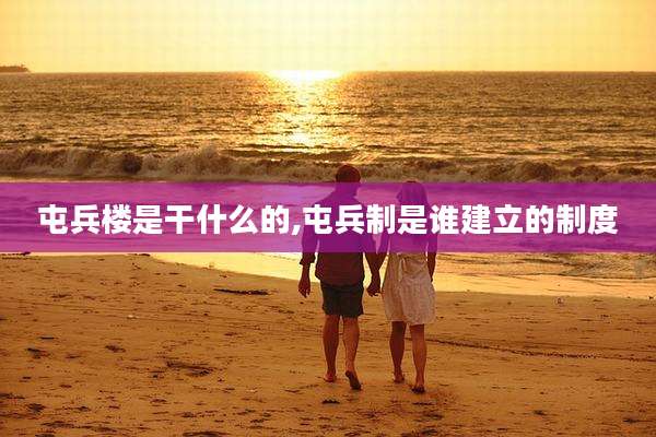 屯兵楼是干什么的,屯兵制是谁建立的制度