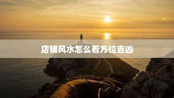 店铺风水怎么看方位吉凶