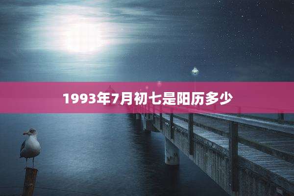 1993年7月初七是阳历多少