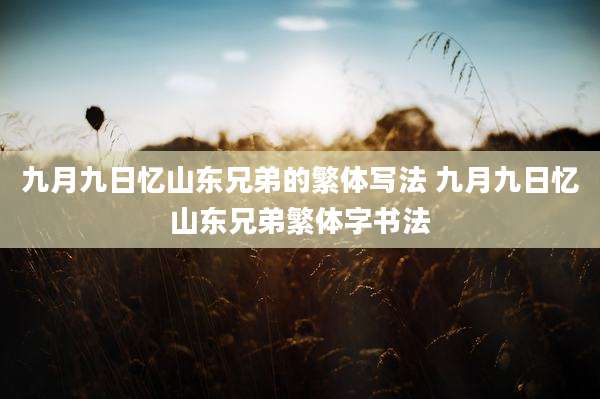 九月九日忆山东兄弟的繁体写法 九月九日忆山东兄弟繁体字书法