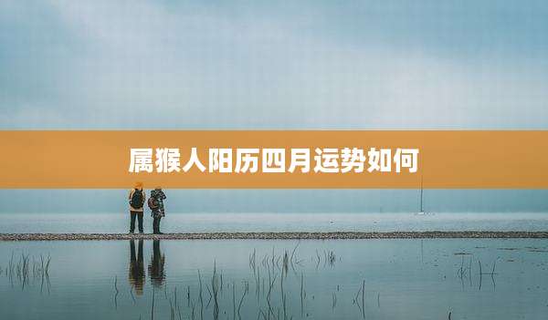 属猴人阳历四月运势如何