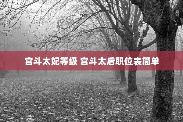 宫斗太妃等级 宫斗太后职位表简单