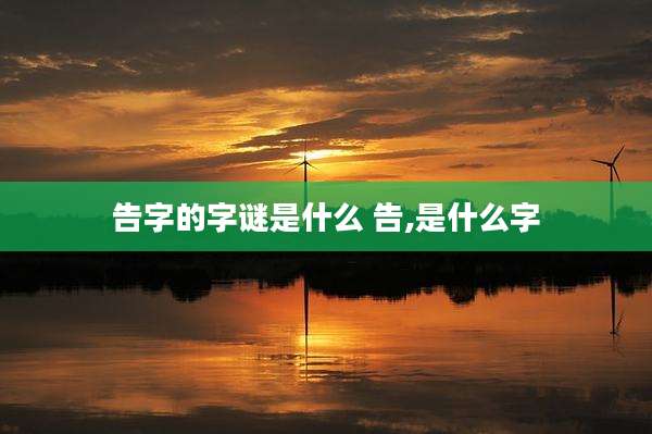 告字的字谜是什么 告,是什么字